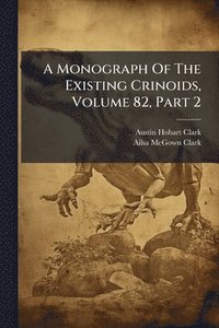 bokomslag Monograph Of The Existing Crinoids, Volume 82, Part 2
