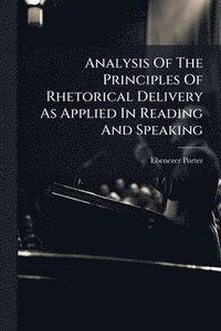 bokomslag Analysis Of The Principles Of Rhetorical Delivery As Applied In Reading And Speaking