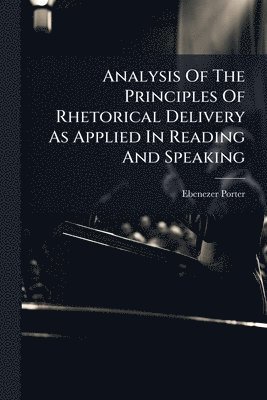 Ebenezer Porter - Analysis Of The Principles Of Rhetorical Delivery As Applied In Reading And Speaking, Häftad