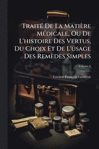bokomslag TraitÃ(c) De La Matière MÃ(c)dicale, Ou De L'histoire Des Vertus, Du Choix Et De L'usage Des Remèdes Simples