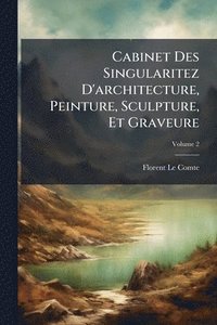 bokomslag Cabinet Des Singularitez D'architecture, Peinture, Sculpture, Et Graveure