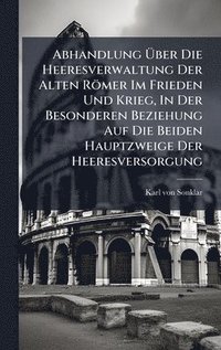 bokomslag Abhandlung Ã¿ber Die Heeresverwaltung Der Alten Römer Im Frieden Und Krieg, In Der Besonderen Beziehung Auf Die Beiden Hauptzweige Der Heeresversorgung