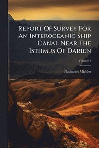 bokomslag Report Of Survey For An Interoceanic Ship Canal Near The Isthmus Of Darien