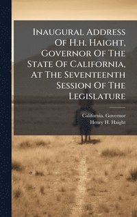 bokomslag Inaugural Address Of H.h. Haight, Governor Of The State Of California, At The Seventeenth Session Of The Legislature