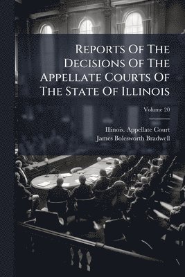 Illinois Appellate Court, Illinois. Appellate Court - Reports Of The Decisions Of The Appellate Courts Of The State Of Illinois, Häftad