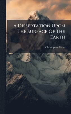 bokomslag Dissertation Upon The Surface Of The Earth