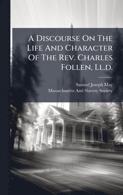 bokomslag A Discourse On The Life And Character Of The Rev. Charles Follen, Ll.d.