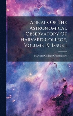 bokomslag Annals Of The Astronomical Observatory Of Harvard College, Volume 19, Issue 1