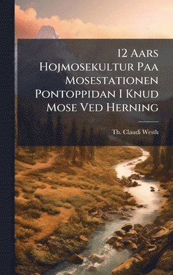 bokomslag 12 Aars Hojmosekultur Paa Mosestationen Pontoppidan I Knud Mose Ved Herning
