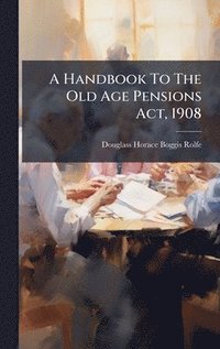 bokomslag Handbook To The Old Age Pensions Act, 1908