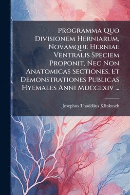 bokomslag Programma Quo Divisionem Herniarum, Novamque Herniae Ventralis Speciem Proponit, Nec Non Anatomicas Sectiones, Et Demonstrationes Publicas Hyemales An
