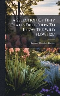 bokomslag A Selection Of Fifty Plates From "how To Know The Wild Flowers,"