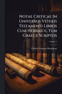bokomslag Notae Criticae In Universos Veteris Testamenti Libros Cum Hebraice, Tum Graece Scriptos