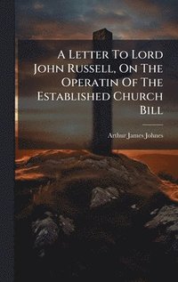 bokomslag A Letter To Lord John Russell, On The Operatin Of The Established Church Bill