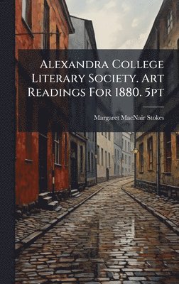 Alexandra College Literary Society. Art Readings For 1880. 5pt