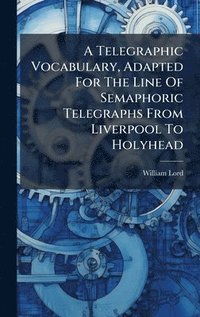 bokomslag A Telegraphic Vocabulary, Adapted For The Line Of Semaphoric Telegraphs From Liverpool To Holyhead