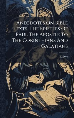bokomslag Anecdotes On Bible Texts. The Epistles Of Paul The Apostle To The Corinthians And Galatians