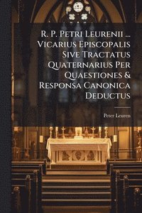 bokomslag R. P. Petri Leurenii ... Vicarius Episcopalis Sive Tractatus Quaternarius Per Quaestiones & Responsa Canonica Deductus