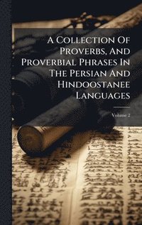 bokomslag Collection Of Proverbs, And Proverbial Phrases In The Persian And Hindoostanee Languages
