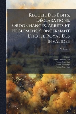 bokomslag Recueil Des Ã?dits, DÃ(c)clarations, Ordonnances, ArrÃats Et Règlemens, Concernant L'hÃ¿tel Royal Des Invalides