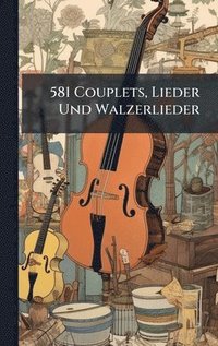 bokomslag 581 Couplets, Lieder Und Walzerlieder