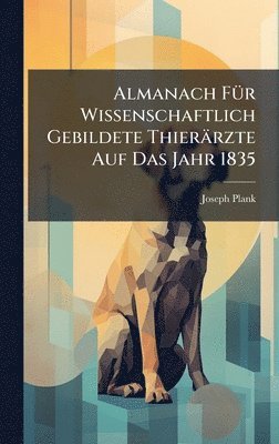 Almanach FÃ1/4r Wissenschaftlich Gebildete Thierärzte Auf Das Jahr 1835