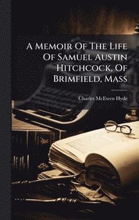 bokomslag A Memoir Of The Life Of Samuel Austin Hitchcock, Of Brimfield, Mass
