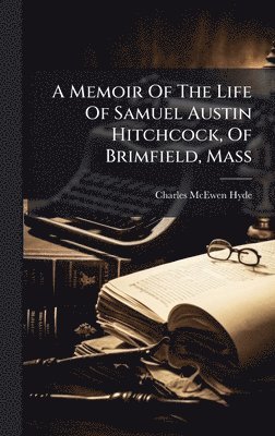 bokomslag A Memoir Of The Life Of Samuel Austin Hitchcock, Of Brimfield, Mass