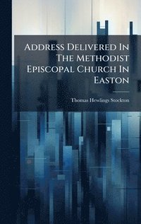 bokomslag Address Delivered In The Methodist Episcopal Church In Easton