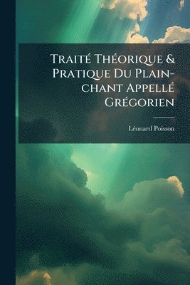 bokomslag TraitÃ(c) ThÃ(c)orique & Pratique Du Plain-chant AppellÃ(c) GrÃ(c)gorien