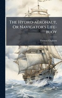 bokomslag The Hydro-aÃ«ronaut, Or Navigator's Life-buoy