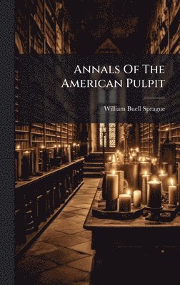 Annals Of The American Pulpit