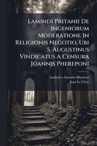 bokomslag Lamindi Pritanii De Ingeniorum Moderatione In Religionis Negotio, Ubi S. Augustinus Vindicatus A Censura Joannis Phereponi