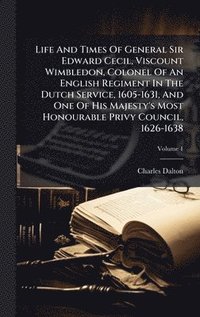 bokomslag Life And Times Of General Sir Edward Cecil, Viscount Wimbledon, Colonel Of An English Regiment In The Dutch Service, 1605-1631, And One Of His Majesty