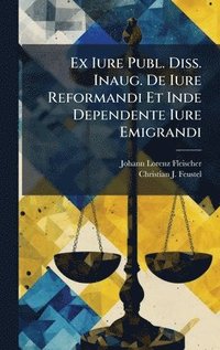 bokomslag Ex Iure Publ. Diss. Inaug. De Iure Reformandi Et Inde Dependente Iure Emigrandi