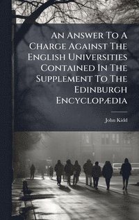 bokomslag An Answer To A Charge Against The English Universities Contained In The Supplement To The Edinburgh EncyclopÃ]dia