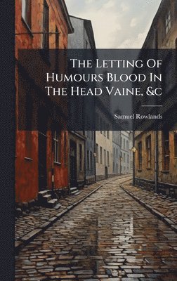 bokomslag The Letting Of Humours Blood In The Head Vaine, &c