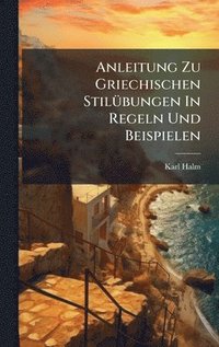 bokomslag Anleitung Zu Griechischen StilÃ1/4bungen In Regeln Und Beispielen