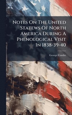 George Combe - Notes On The United Statews Of North America During A Phenological Visit In 1838-39-40, Inbunden
