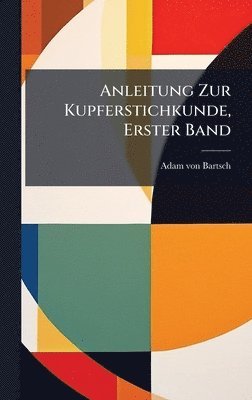 Anleitung Zur Kupferstichkunde, Erster Band