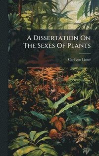 bokomslag A Dissertation On The Sexes Of Plants