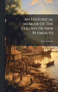 bokomslag An Historical Memoir Of The Colony Of New Plymouth