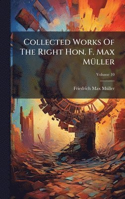 Friedrich Max Mã1/4ller - Collected Works Of The Right Hon. F. Max MÃ1/4ller, Inbunden