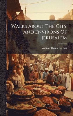 William Henry Bartlett - Walks About The City And Environs Of Jerusalem, Inbunden