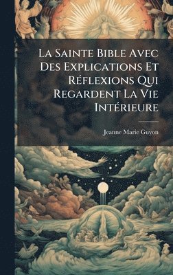Sainte Bible Avec Des Explications Et RÃ(c)flexions Qui Regardent La Vie IntÃ(c)rieure