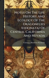 bokomslag Notes On The Life History And Ecology Of The Dragonflies (odonata) Of Central California And Nevada