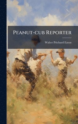 Walter Prichard Eaton - Peanut-cub Reporter, Inbunden