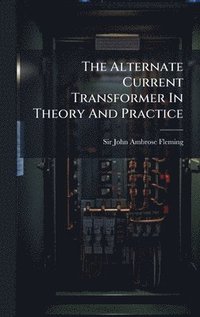 bokomslag The Alternate Current Transformer In Theory And Practice