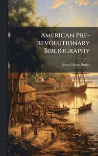 bokomslag American Pre-revolutionary Bibliography