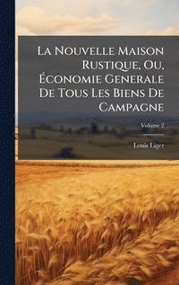 bokomslag La Nouvelle Maison Rustique, Ou, Ã?conomie Generale De Tous Les Biens De Campagne